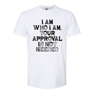 I Am Who I Am Your Approval Is Not Needed Gift Softstyle CVC T-Shirt