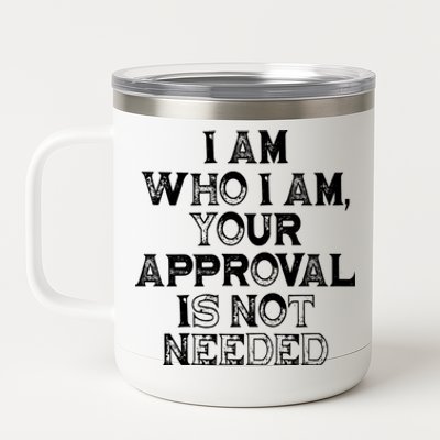 I Am Who I Am Your Approval Is Not Needed Gift 12 oz Stainless Steel Tumbler Cup