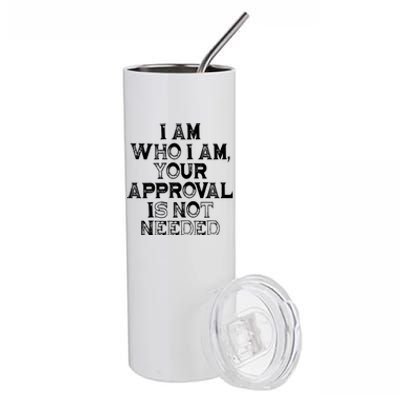 I Am Who I Am Your Approval Is Not Needed Gift Stainless Steel Tumbler