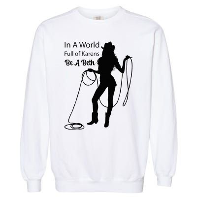 In A World Full Of Karens Be A Beth Design Cool Garment-Dyed Sweatshirt