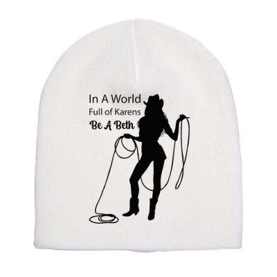 In A World Full Of Karens Be A Beth Design Cool Short Acrylic Beanie
