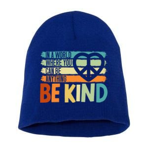 In A World Where You Can Be Anything Be Kind Kindness Gift Short Acrylic Beanie