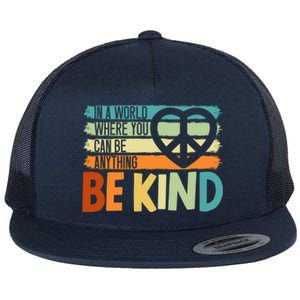 In A World Where You Can Be Anything Be Kind Kindness Gift Flat Bill Trucker Hat