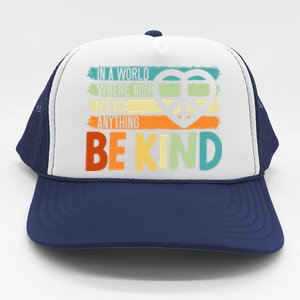 In A World Where You Can Be Anything Be Kind Kindness Gift Trucker Hat