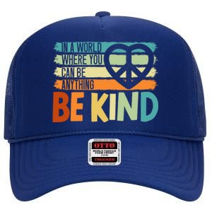 In A World Where You Can Be Anything Be Kind Kindness Gift High Crown Mesh Back Trucker Hat