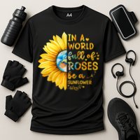 In A World Full Of Roses Be A Sunflower Cooling Performance Crew T-Shirt