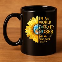 In A World Full Of Roses Be A Sunflower 11oz C Handle Ceramic Mug