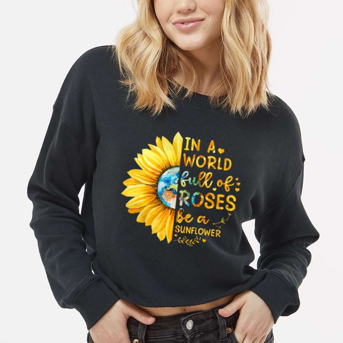 In A World Full Of Roses Be A Sunflower Cropped Pullover Crew