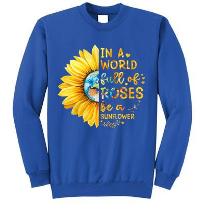 In A World Full Of Roses Be A Sunflower Sweatshirt
