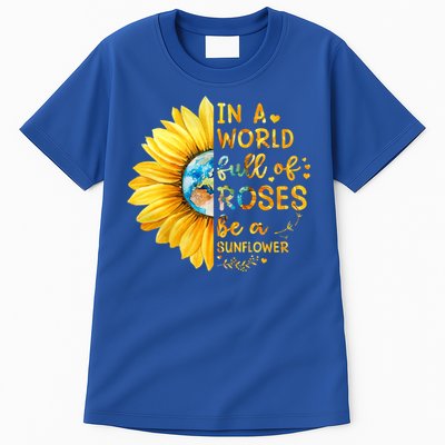 In A World Full Of Roses Be A Sunflower Tall T-Shirt