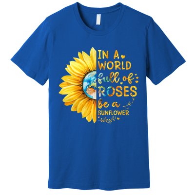 In A World Full Of Roses Be A Sunflower Premium T-Shirt