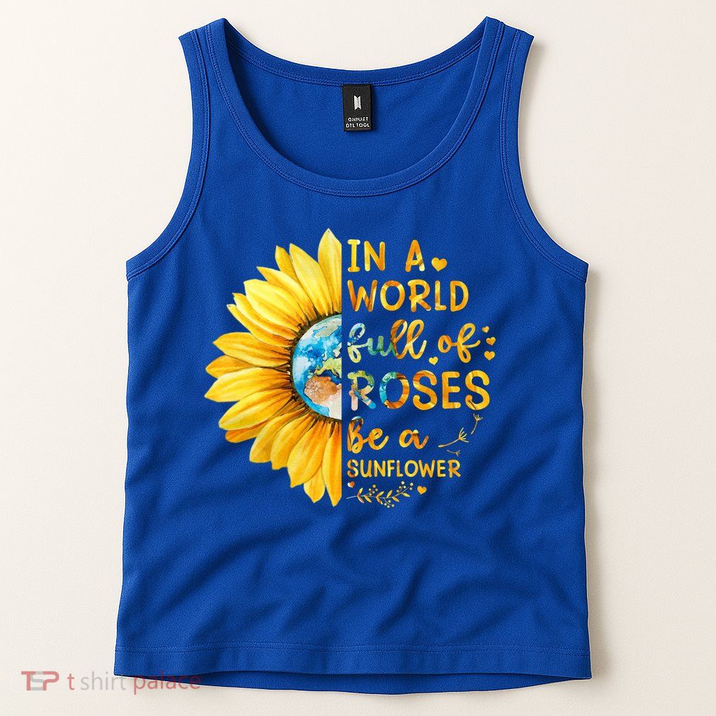 In A World Full Of Roses Be A Sunflower Tank Top
