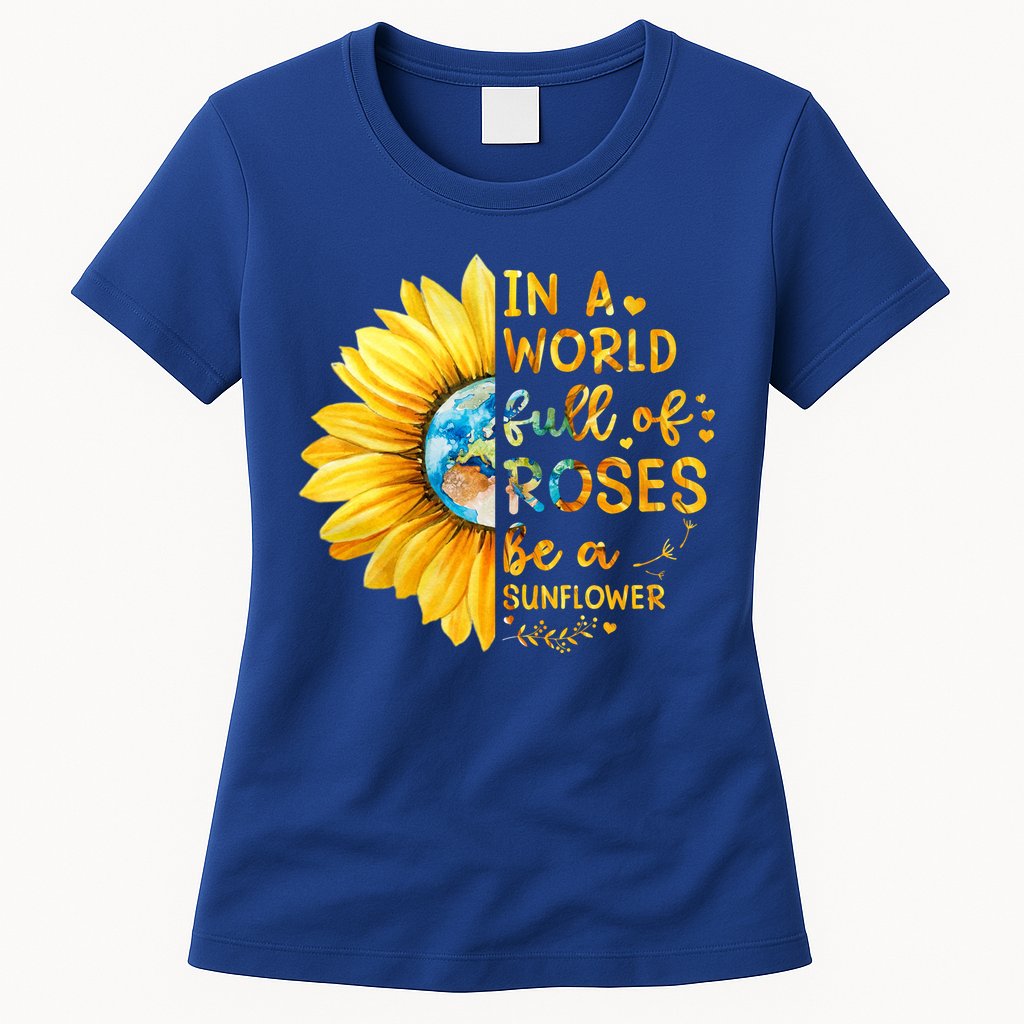 In A World Full Of Roses Be A Sunflower Womens T-Shirt