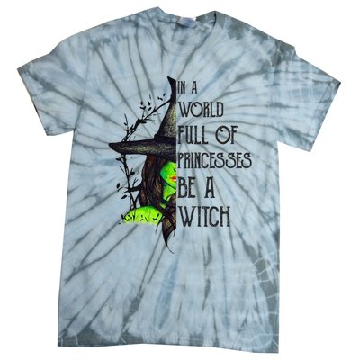 In A World Full Of Princesses Be A Witch Funny Halloween Gift Tie-Dye T-Shirt