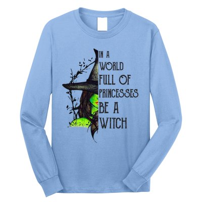 In A World Full Of Princesses Be A Witch Funny Halloween Gift Long Sleeve Shirt