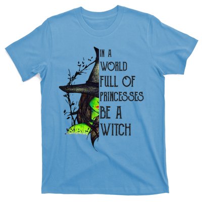 In A World Full Of Princesses Be A Witch Funny Halloween Gift T-Shirt