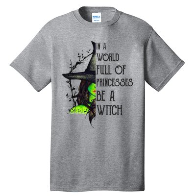 In A World Full Of Princesses Be A Witch Funny Halloween Gift Tall T-Shirt