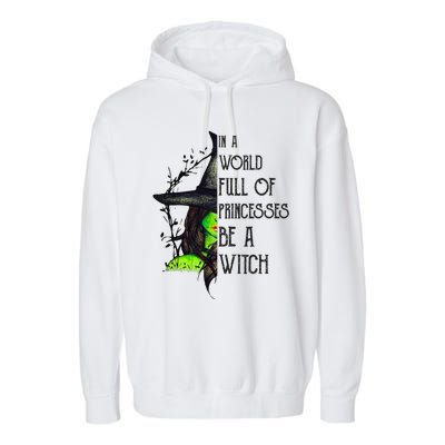 In A World Full Of Princesses Be A Witch Funny Halloween Gift Garment-Dyed Fleece Hoodie