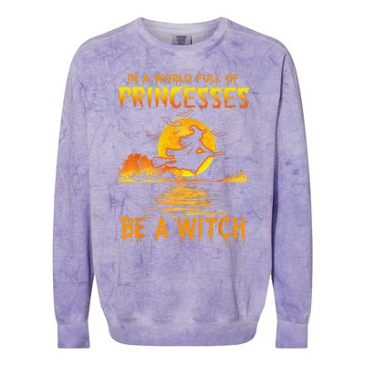 In A World Full Of Princess Be A Witch Funny Halloween Colorblast Crewneck Sweatshirt