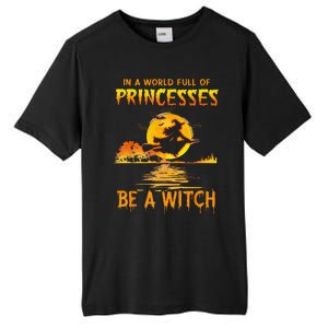 In A World Full Of Princess Be A Witch Funny Halloween Tall Fusion ChromaSoft Performance T-Shirt