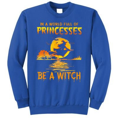 In A World Full Of Princess Be A Witch Funny Halloween Sweatshirt