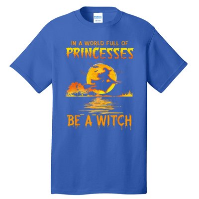 In A World Full Of Princess Be A Witch Funny Halloween Tall T-Shirt