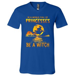 In A World Full Of Princess Be A Witch Funny Halloween V-Neck T-Shirt