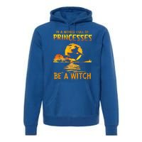 In A World Full Of Princess Be A Witch Funny Halloween Premium Hoodie