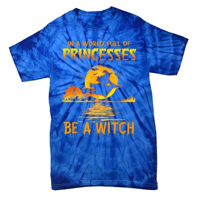 In A World Full Of Princess Be A Witch Funny Halloween Tie-Dye T-Shirt