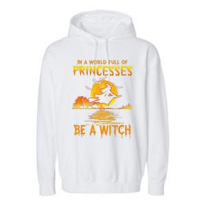 In A World Full Of Princess Be A Witch Funny Halloween Garment-Dyed Fleece Hoodie