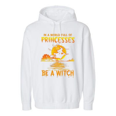 In A World Full Of Princess Be A Witch Funny Halloween Garment-Dyed Fleece Hoodie