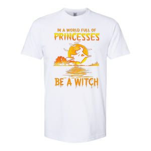 In A World Full Of Princess Be A Witch Funny Halloween Softstyle CVC T-Shirt