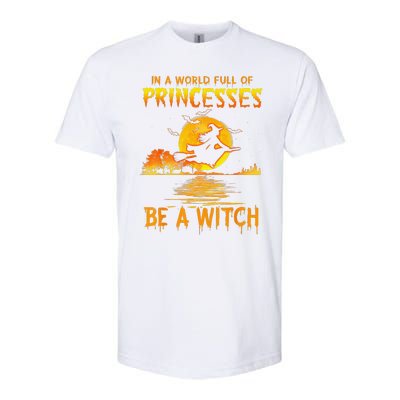 In A World Full Of Princess Be A Witch Funny Halloween Softstyle CVC T-Shirt