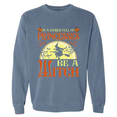 In A World Full Of Princesses Be A Witch For Halloween Garment-Dyed Sweatshirt