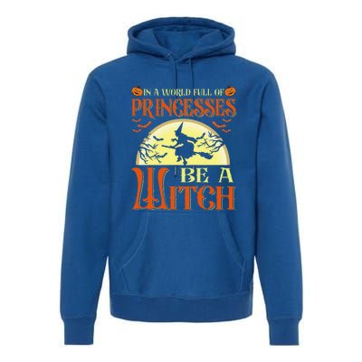 In A World Full Of Princesses Be A Witch For Halloween Premium Hoodie