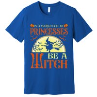 In A World Full Of Princesses Be A Witch For Halloween Premium T-Shirt