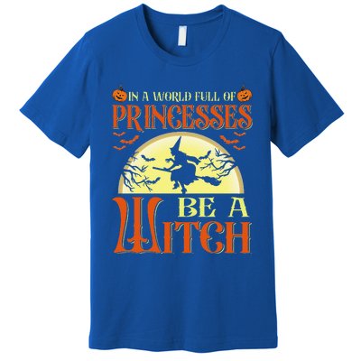 In A World Full Of Princesses Be A Witch For Halloween Premium T-Shirt