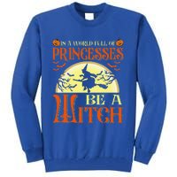 In A World Full Of Princesses Be A Witch For Halloween Tall Sweatshirt