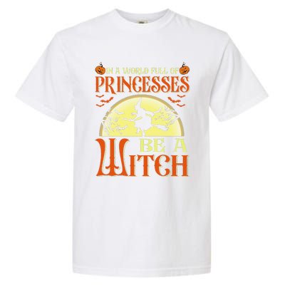 In A World Full Of Princesses Be A Witch For Halloween Garment-Dyed Heavyweight T-Shirt