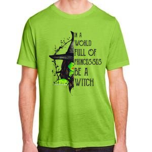 In A World Full Of Princesses Be A Witch Funny Halloween Funny Adult ChromaSoft Performance T-Shirt