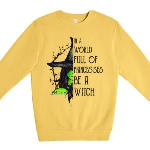 In A World Full Of Princesses Be A Witch Funny Halloween Funny Premium Crewneck Sweatshirt