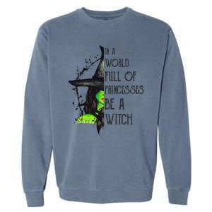 In A World Full Of Princesses Be A Witch Funny Halloween Funny Garment-Dyed Sweatshirt