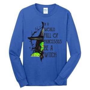 In A World Full Of Princesses Be A Witch Funny Halloween Funny Tall Long Sleeve T-Shirt