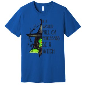 In A World Full Of Princesses Be A Witch Funny Halloween Funny Premium T-Shirt