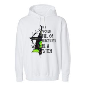 In A World Full Of Princesses Be A Witch Funny Halloween Funny Garment-Dyed Fleece Hoodie