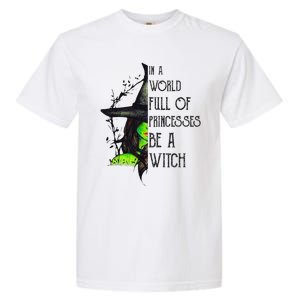 In A World Full Of Princesses Be A Witch Funny Halloween Funny Garment-Dyed Heavyweight T-Shirt