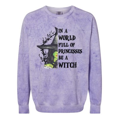 In A World Full Of Princesses Be A Witch Funny Halloween Gift Colorblast Crewneck Sweatshirt