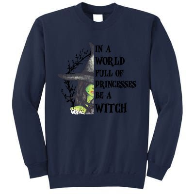 In A World Full Of Princesses Be A Witch Funny Halloween Gift Tall Sweatshirt