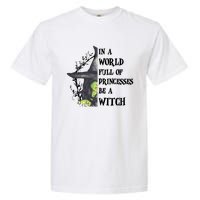 In A World Full Of Princesses Be A Witch Funny Halloween Gift Garment-Dyed Heavyweight T-Shirt