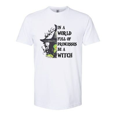 In A World Full Of Princesses Be A Witch Funny Halloween Gift Softstyle CVC T-Shirt